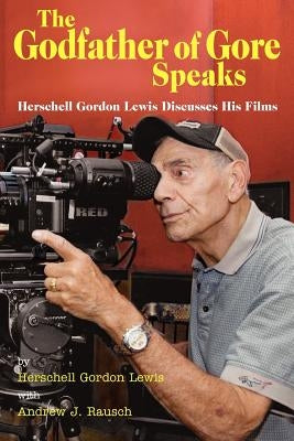 The Godfather of Gore Speaks - Herschell Gordon Lewis Discusses His Films by Lewis, Herschell Gordon