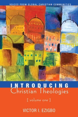 Introducing Christian Theologies, Volume One by Ezigbo, Victor I.