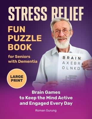 Stress Relief: Fun Puzzle Book for Seniors with Dementia: Brain Games to Keep the Mind Active and Engaged Every Day by Gurung, Roman