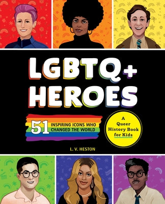 LGBTQ+ Heroes: 51 Inspiring Icons Who Changed the World by Heston, L. V.