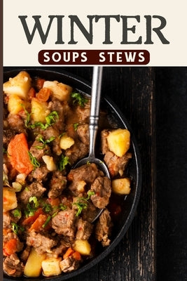 Winter Soups and Stews Recipes For Comforting Winter - Easy Homemade Soups and Stews For Wintertime: Health and Fitness on a Budget Hot and Hearty & S by Barua, Tuhin