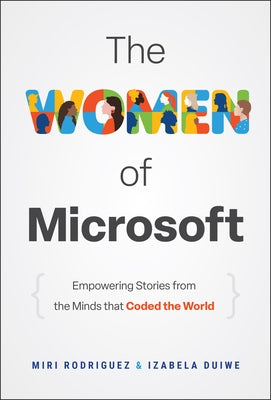 The Women of Microsoft: Empowering Stories from the Minds That Coded the World by Rodriguez, Miri