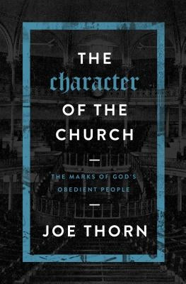 The Character of the Church: The Marks of God's Obedient People by Thorn, Joe