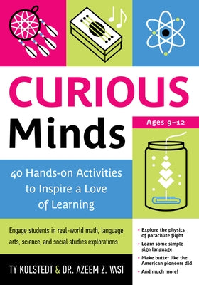 Curious Minds: 40 Hands-On Activities to Inspire a Love of Learning by Kolstedt, Ty