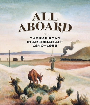 All Aboard: The Railroad in American Art, 1840 - 1955 by Busciglio-Ritter, Thomas