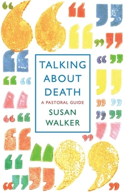 Talking about Death: A Pastoral Guide by Walker, Susan