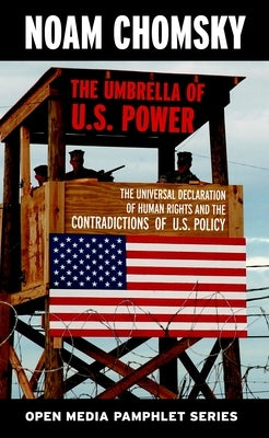The Umbrella of U.S. Power: The Universal Declaration of Human Rights and the Contradictions of U.S. Policy by Chomsky, Noam