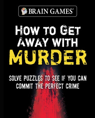 Brain Games - How to Get Away with Murder (320 Pages) by Publications International Ltd