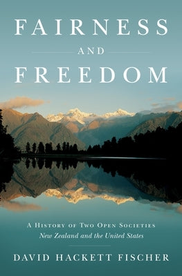 Fairness and Freedom: A History of Two Open Societies: New Zealand and the United States by Fischer, David Hackett