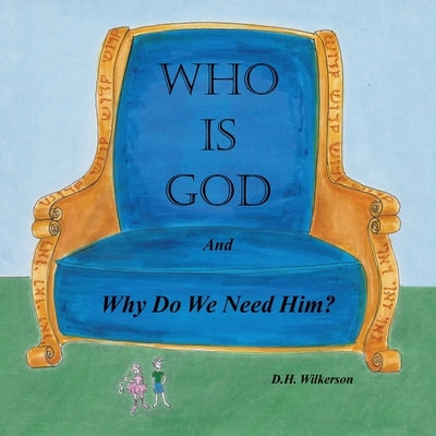 Who is God: and Why Do We Need Him? by Wilkerson, D. H.