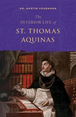 The Interior Life of St. Thomas Aquinas by Grabmann, Martin