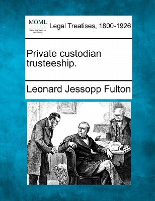 Private Custodian Trusteeship. by Fulton, Leonard Jessopp
