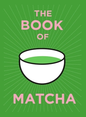 The Book of Matcha: A Superhero Tea - What It Is, How to Drink It, Recipes and Lots More by Teapigs