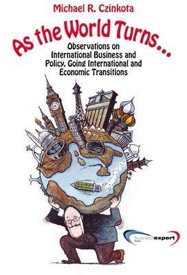 As the World Turns...: Observations on International Business and Policy, Going International and Transitions by Czinkota, Michael R.