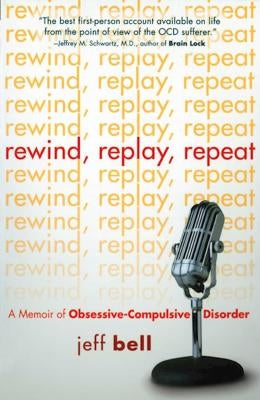 Rewind Replay Repeat: A Memoir of Obsessive Compulsive Disorder by Bell, Jeff