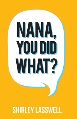 Nana, You Did What? by Lasswell, Shirley