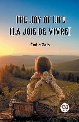 The Joy of Life [La joie de vivre] by Zola, Emile