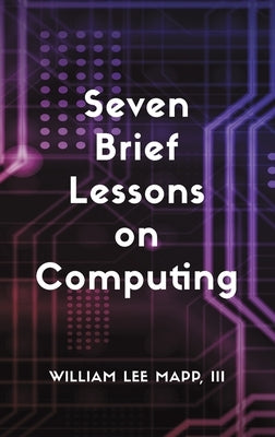 Seven Brief Lessons on Computing by Mapp, William Lee, III