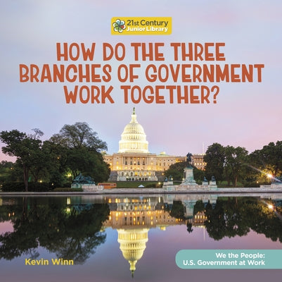 How Do the Three Branches of Government Work Together? by Winn, Kevin