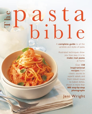 The Pasta Bible: The Complete Guide to Choosing, Making, Cooking and Enjoying Italian Pasta, with 150 Recipes by Wright, Jeni