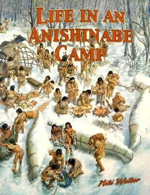 Life in an Anishinabe Camp by Walker, Niki