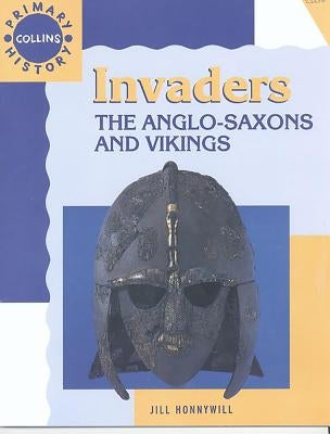 Invaders: The Anglo-Saxons and Vikings by Honnywill, Jill
