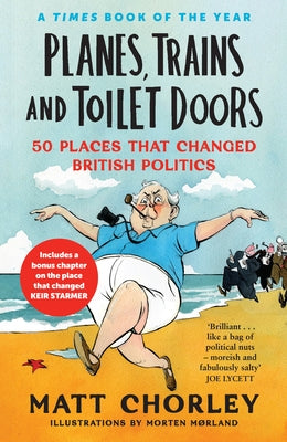 Planes, Trains and Toilet Doors: 50 Places That Changed British Politics by Chorley, Matt