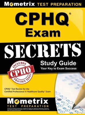 Cphq Exam Secrets Study Guide: Cphq Test Review for the Certified Professional in Healthcare Quality Exam by Cphq Exam Secrets Test Prep