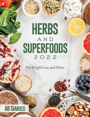 Herbs and Superfoods 2022: For Weight Loss and Detox by Ab Diaries