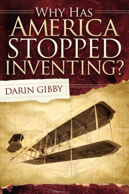 Why Has America Stopped Inventing by Gibby, Darin