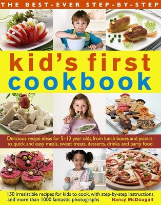 The Best-Ever Step-By-Step Kid's First Cookbook: Delicious Recipe Ideas for 5-12 Year Olds from Lunch Boxes and Picnics to Quick and Easy Meals, Sweet by McDougall, Nancy