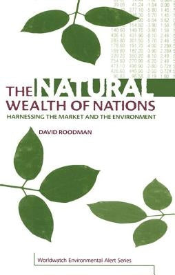 The Natural Wealth of Nations: Harnessing the Market and the Environment by Roodman, David