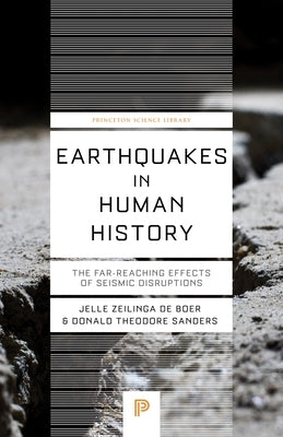 Earthquakes in Human History: The Far-Reaching Effects of Seismic Disruptions by Zeilinga de Boer, Jelle
