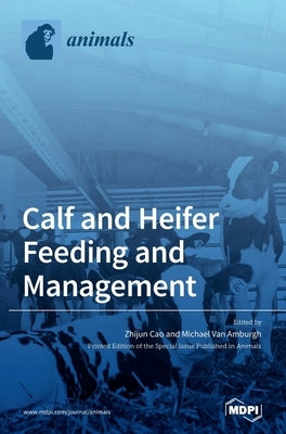 Calf and Heifer Feeding and management by Cao, Zhijun