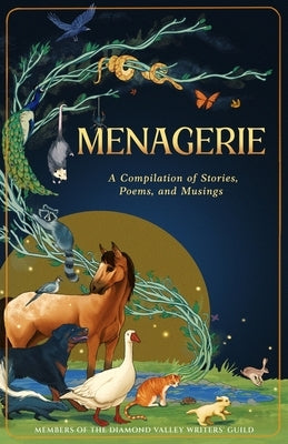 Menagerie: A Compilation of Stories, Poems, and Musings by Diamond Valley Writers Guild