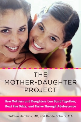 The Mother-Daughter Project: How Mothers and Daughters Can Band Together, Beat the Odds, and Thrive Through Adolescence by Hamkins, Suellen