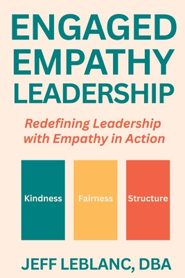 Engaged Empathy Leadership: Redefining Leadership with Empathy in Action by LeBlanc, Jeff