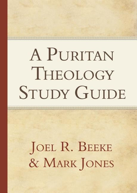A Puritan Theology Study Guide: Doctrine for Life by Beeke, Joel R.