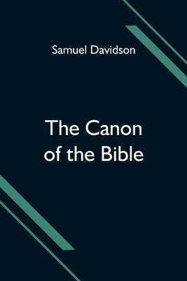 The Canon of the Bible by Davidson, Samuel