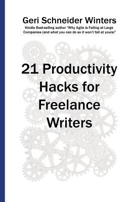 21 Productivity Hacks for Freelance Writers by Winters, Geri Schneider