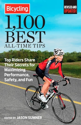 Bicycling 1,100 Best All-Time Tips: Top Riders Share Their Secrets for Maximizing Performance, Safety, and Fun by Sumner, Jason