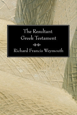 The Resultant Greek Testament by Weymouth, Richard F.