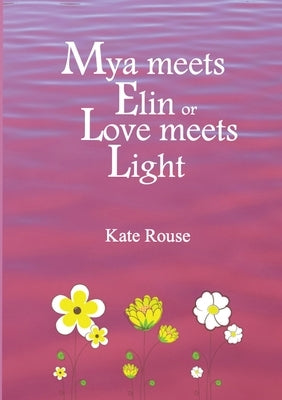 Mya meets Elin or Love meets Light by Rouse, Kate