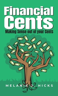 Financial Cents: Making Sense out of your Cent$ by Hicks, Melanie J.
