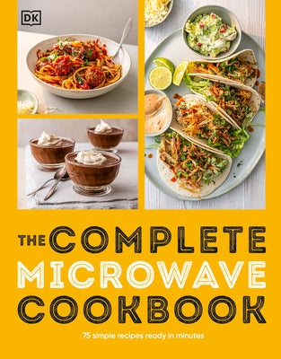 The Complete Microwave Cookbook: 75 Simple Recipes Perfect for Your Microwave by DK