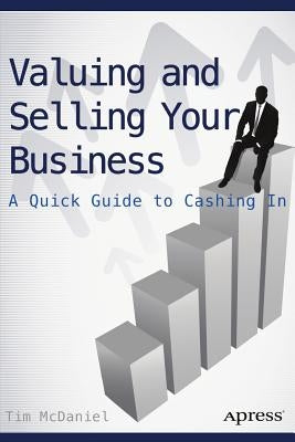 Valuing and Selling Your Business: A Quick Guide to Cashing in by McDaniel, Tim