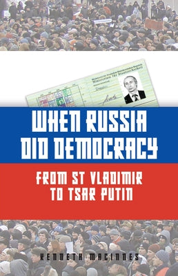When Russia Did Democracy: From St Vladimir to Tsar Putin by MacInnes, Kenneth