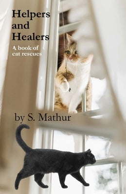 Helpers and Healers: A book of cat rescues by Mathur, S.