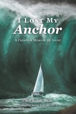 I Lost My Anchor: A Creative Memior of Grief by Roush, Clark