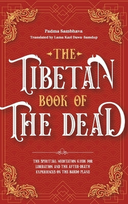 The Tibetan Book Of The Dead: The Spiritual Meditation Guide For Liberation And The After-Death Experiences On The Bardo Plane by Sambhava, Padma